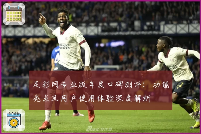 足彩网专业版年度口碑测评：功能亮点及用户使用体验深度解析