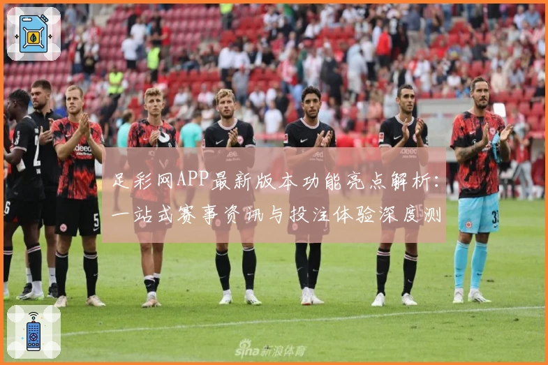 足彩网APP最新版本功能亮点解析：一站式赛事资讯与投注体验深度测评